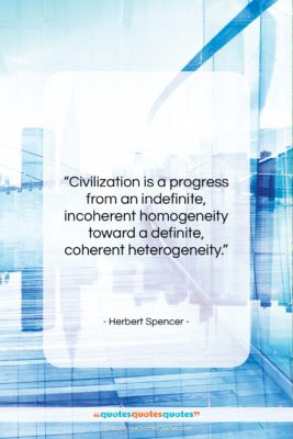 Herbert Spencer quote: “Civilization is a progress from an indefinite,…”- at QuotesQuotesQuotes.com
