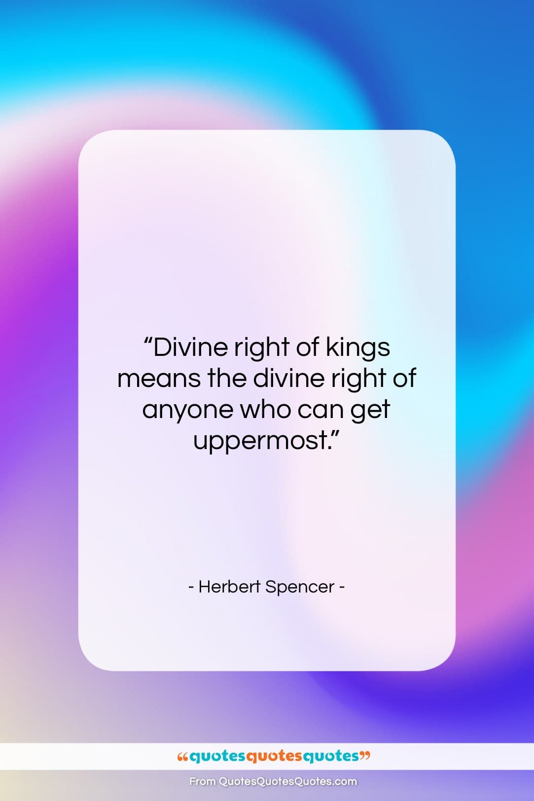 Herbert Spencer quote: “Divine right of kings means the divine…”- at QuotesQuotesQuotes.com