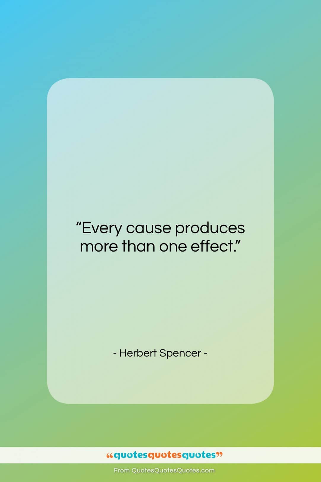 Herbert Spencer quote: “Every cause produces more than one effect…”- at QuotesQuotesQuotes.com