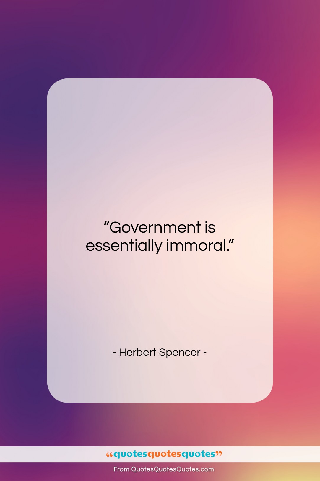 Herbert Spencer quote: “Government is essentially immoral….”- at QuotesQuotesQuotes.com