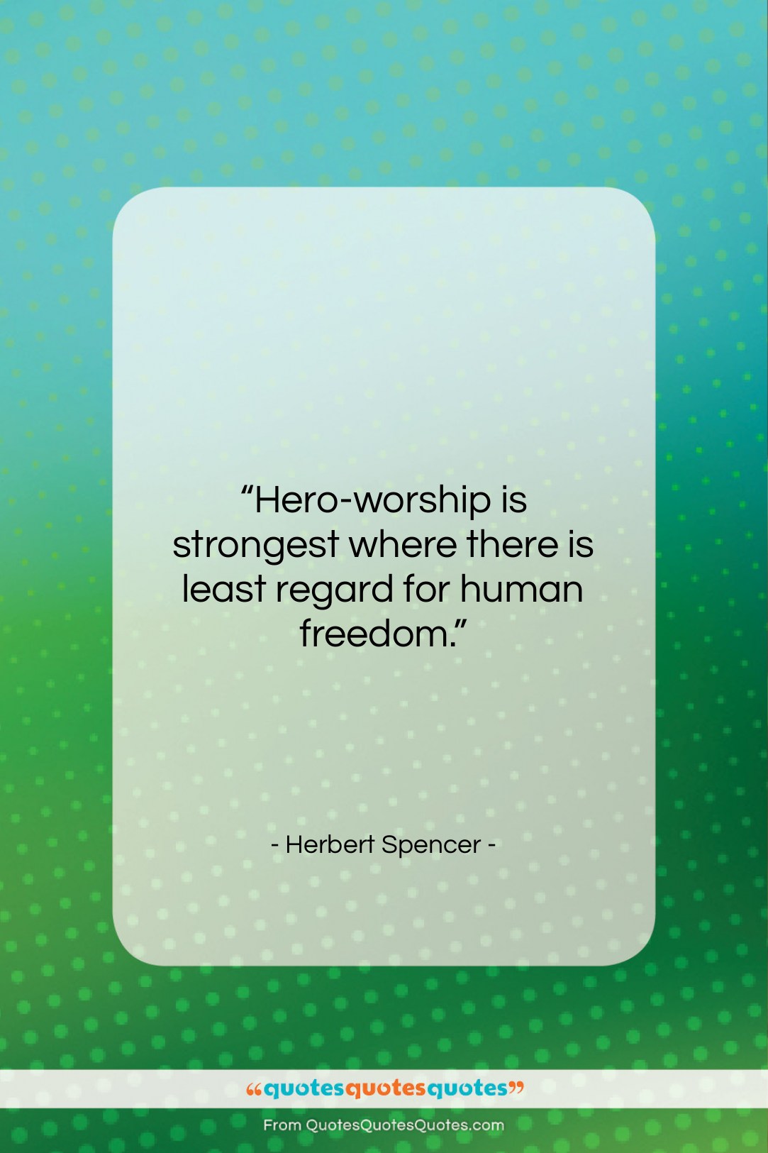 Herbert Spencer quote: “Hero-worship is strongest where there is least…”- at QuotesQuotesQuotes.com