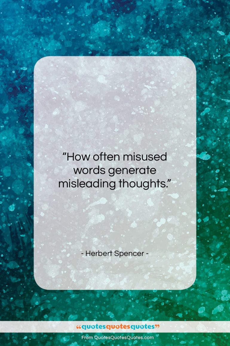 Herbert Spencer quote: “How often misused words generate misleading thoughts….”- at QuotesQuotesQuotes.com