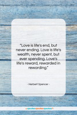 Herbert Spencer quote: “Love is life’s end, but never ending….”- at QuotesQuotesQuotes.com