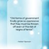 Herbert Spencer quote: “Old forms of government finally grow so…”- at QuotesQuotesQuotes.com