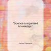 Herbert Spencer quote: “Science is organized knowledge….”- at QuotesQuotesQuotes.com
