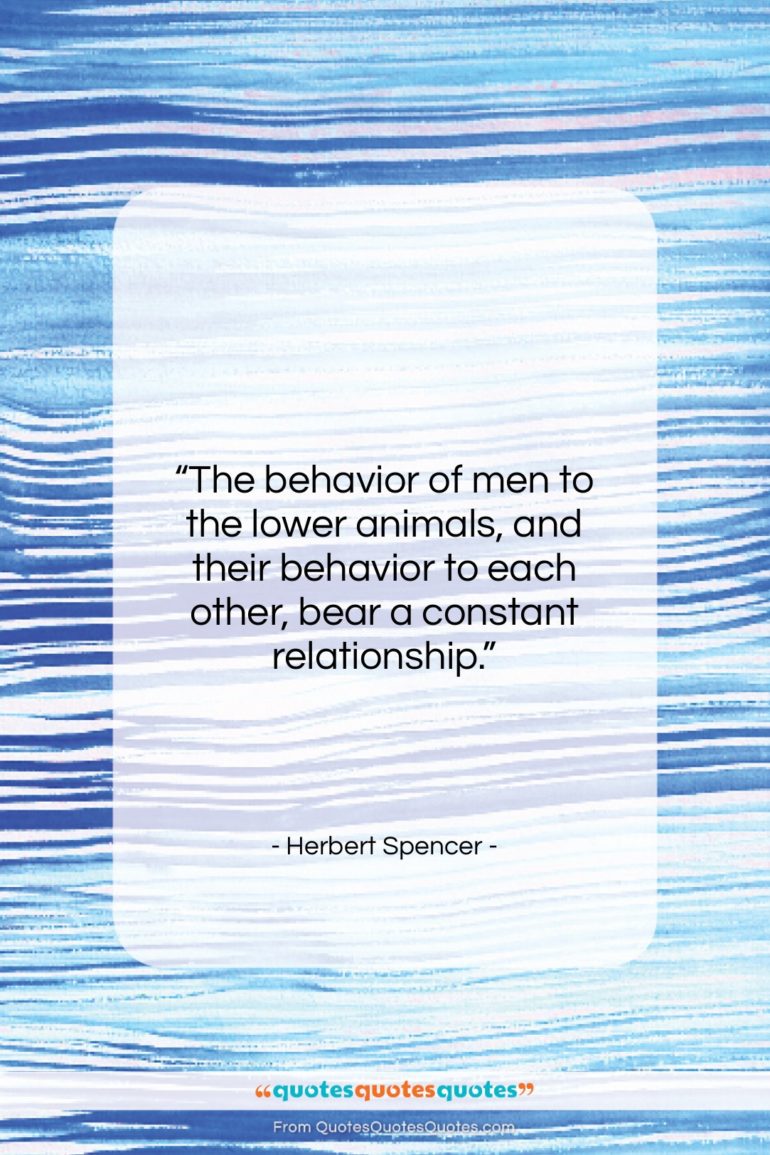Herbert Spencer quote: “The behavior of men to the lower…”- at QuotesQuotesQuotes.com
