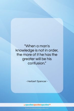 Herbert Spencer quote: “When a man’s knowledge is not in…”- at QuotesQuotesQuotes.com