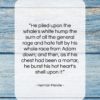 Herman Melville quote: “He piled upon the whale’s white hump…”- at QuotesQuotesQuotes.com