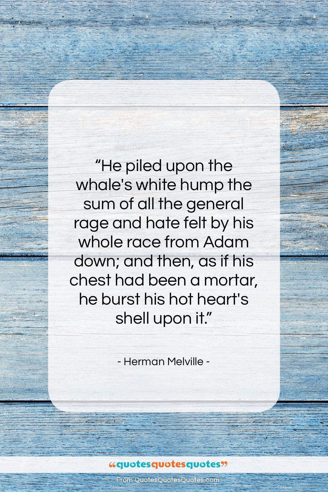 Herman Melville quote: “He piled upon the whale’s white hump…”- at QuotesQuotesQuotes.com