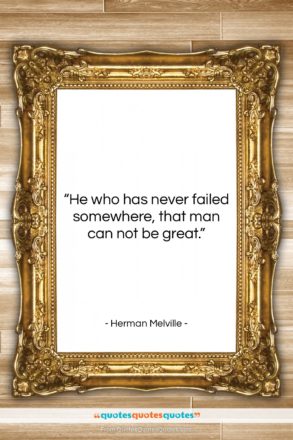 Herman Melville quote: “He who has never failed somewhere, that…”- at QuotesQuotesQuotes.com