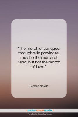 Herman Melville quote: “The march of conquest through wild provinces,…”- at QuotesQuotesQuotes.com