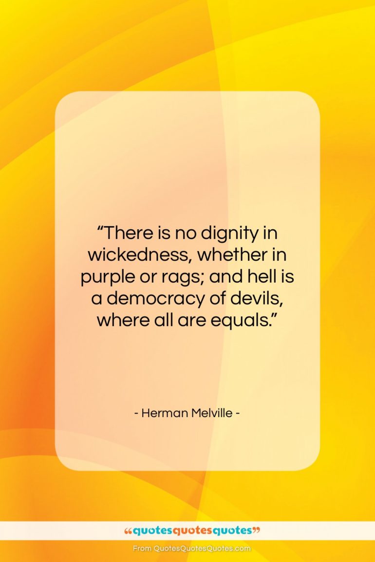 Herman Melville quote: “There is no dignity in wickedness, whether…”- at QuotesQuotesQuotes.com