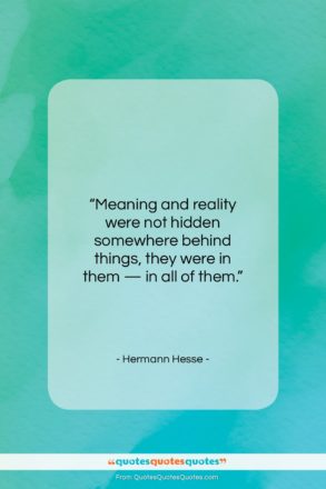 Hermann Hesse quote: “Meaning and reality were not hidden somewhere…”- at QuotesQuotesQuotes.com