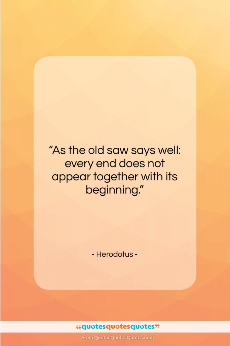 Herodotus quote: “As the old saw says well: every…”- at QuotesQuotesQuotes.com