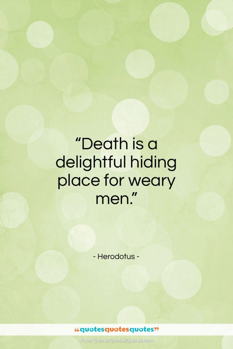 Herodotus quote: “Death is a delightful hiding place for weary men.”- at QuotesQuotesQuotes.com