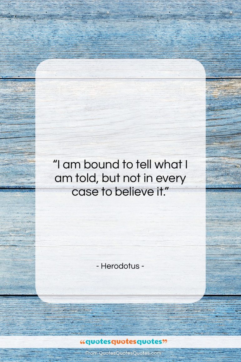 Herodotus quote: “I am bound to tell what I…”- at QuotesQuotesQuotes.com
