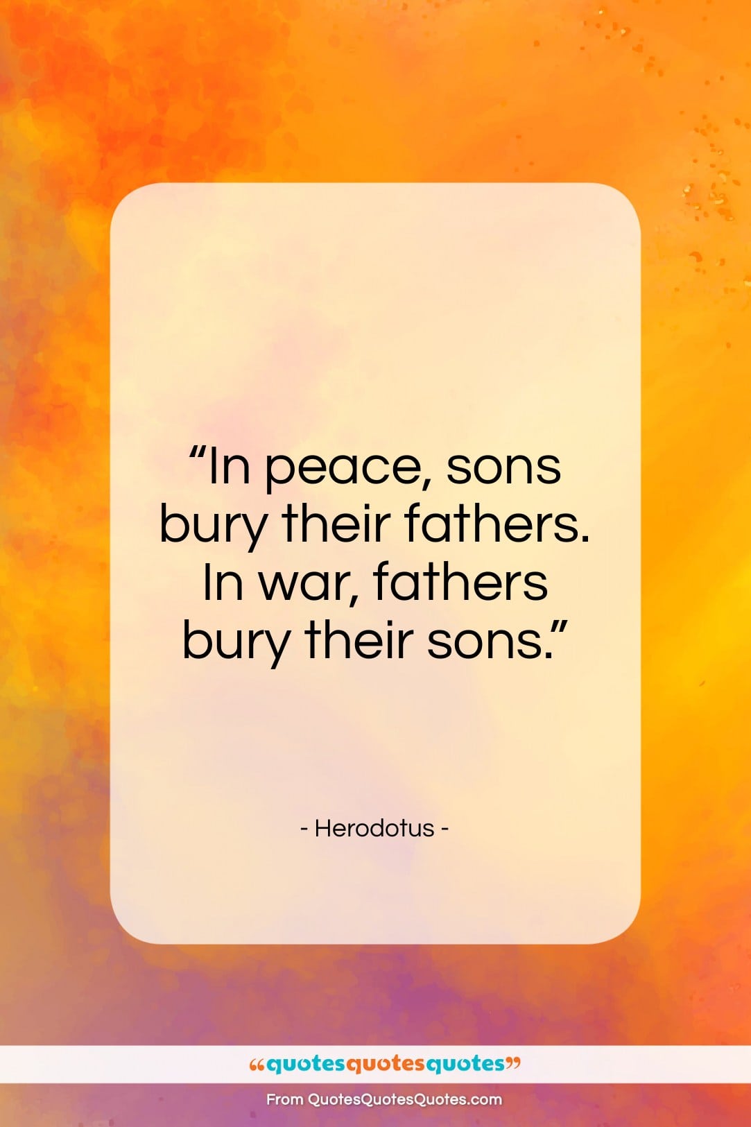 Herodotus quote: “In peace, sons bury their fathers. In…”- at QuotesQuotesQuotes.com
