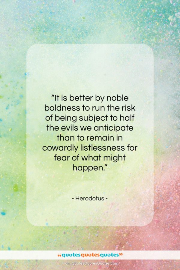 Herodotus quote: “It is better by noble boldness to…”- at QuotesQuotesQuotes.com