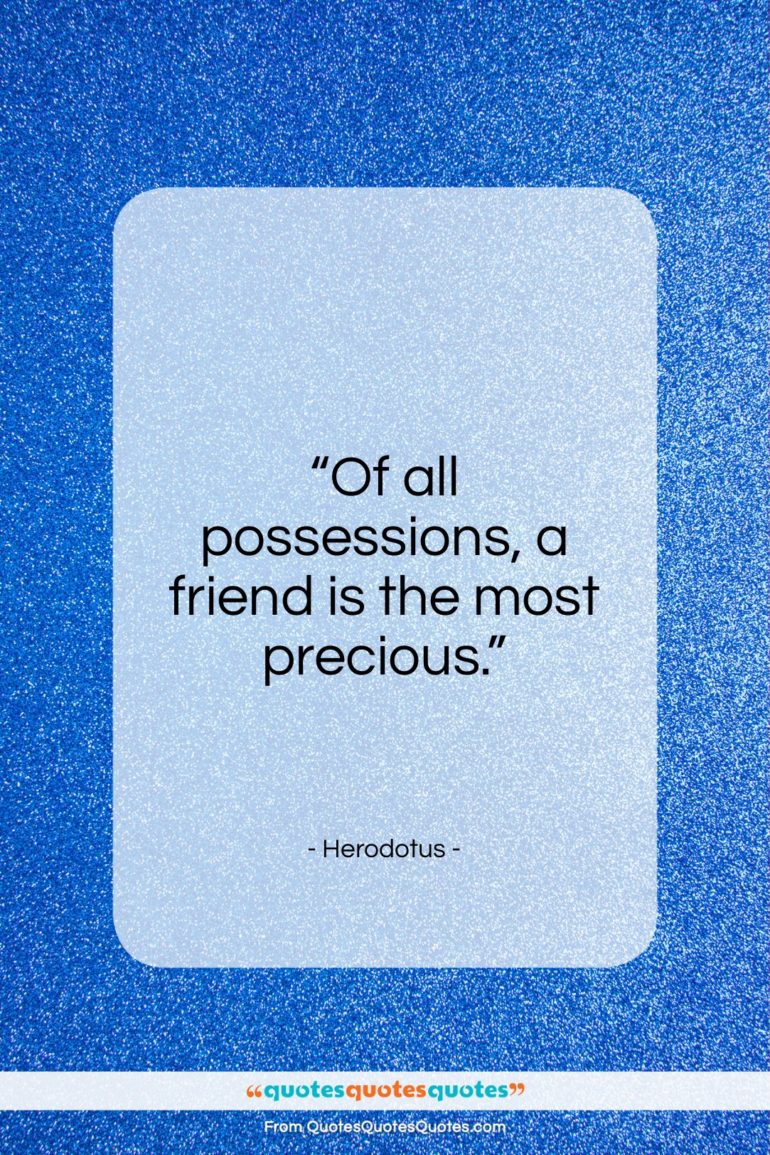 Herodotus quote: “Of all possessions, a friend is the most precious.”- at QuotesQuotesQuotes.com