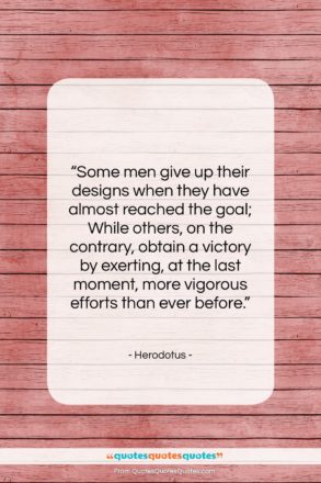 Herodotus quote: “Some men give up their designs when…”- at QuotesQuotesQuotes.com