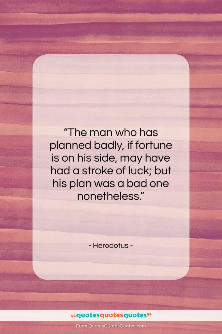 Herodotus quote: “The man who has planned badly, if…”- at QuotesQuotesQuotes.com