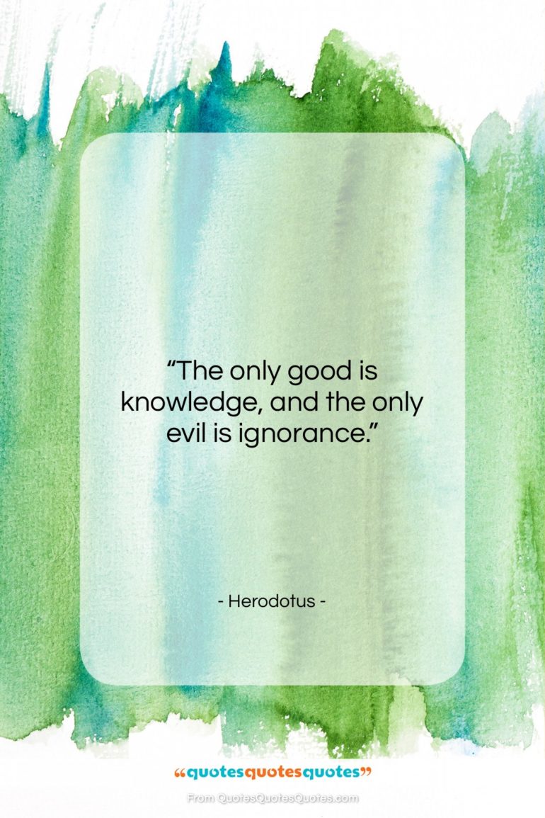 Herodotus quote: “The only good is knowledge, and the…”- at QuotesQuotesQuotes.com