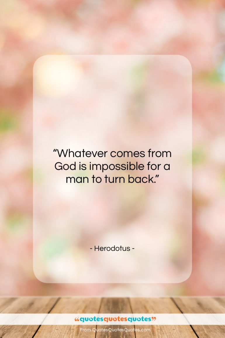 Herodotus quote: “Whatever comes from God is impossible for…”- at QuotesQuotesQuotes.com