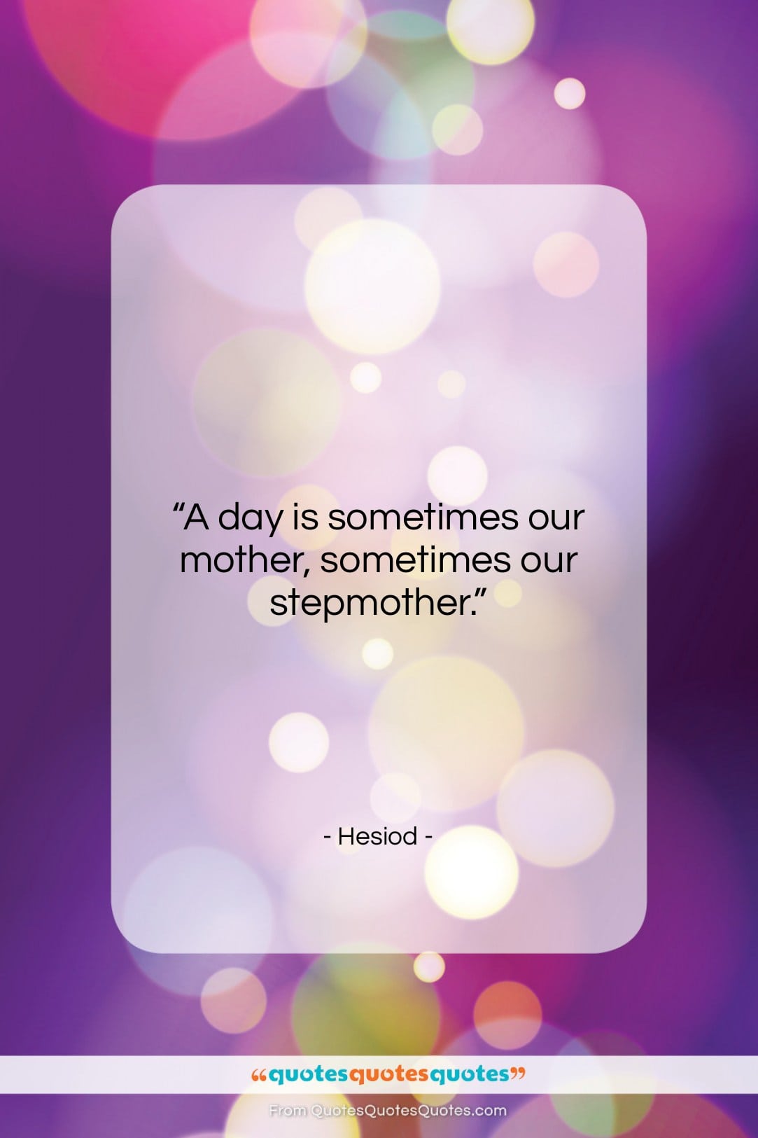 Hesiod quote: “A day is sometimes our mother, sometimes…”- at QuotesQuotesQuotes.com