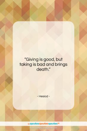 Hesiod quote: “Giving is good, but taking is bad…”- at QuotesQuotesQuotes.com