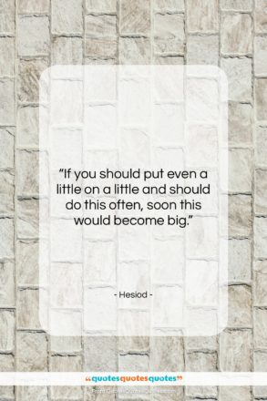 Hesiod quote: “If you should put even a little…”- at QuotesQuotesQuotes.com