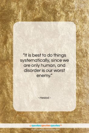 Hesiod quote: “It is best to do things systematically,…”- at QuotesQuotesQuotes.com