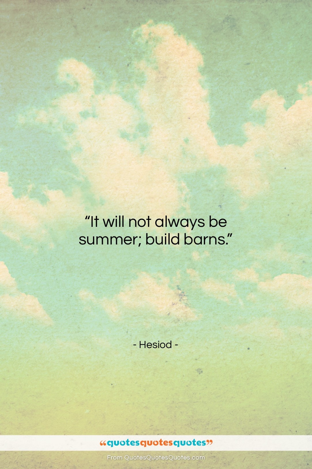 Hesiod quote: “It will not always be summer; build…”- at QuotesQuotesQuotes.com