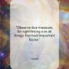 Hesiod quote: “Observe due measure, for right timing is…”- at QuotesQuotesQuotes.com
