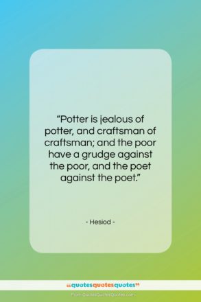Hesiod quote: “Potter is jealous of potter, and craftsman…”- at QuotesQuotesQuotes.com