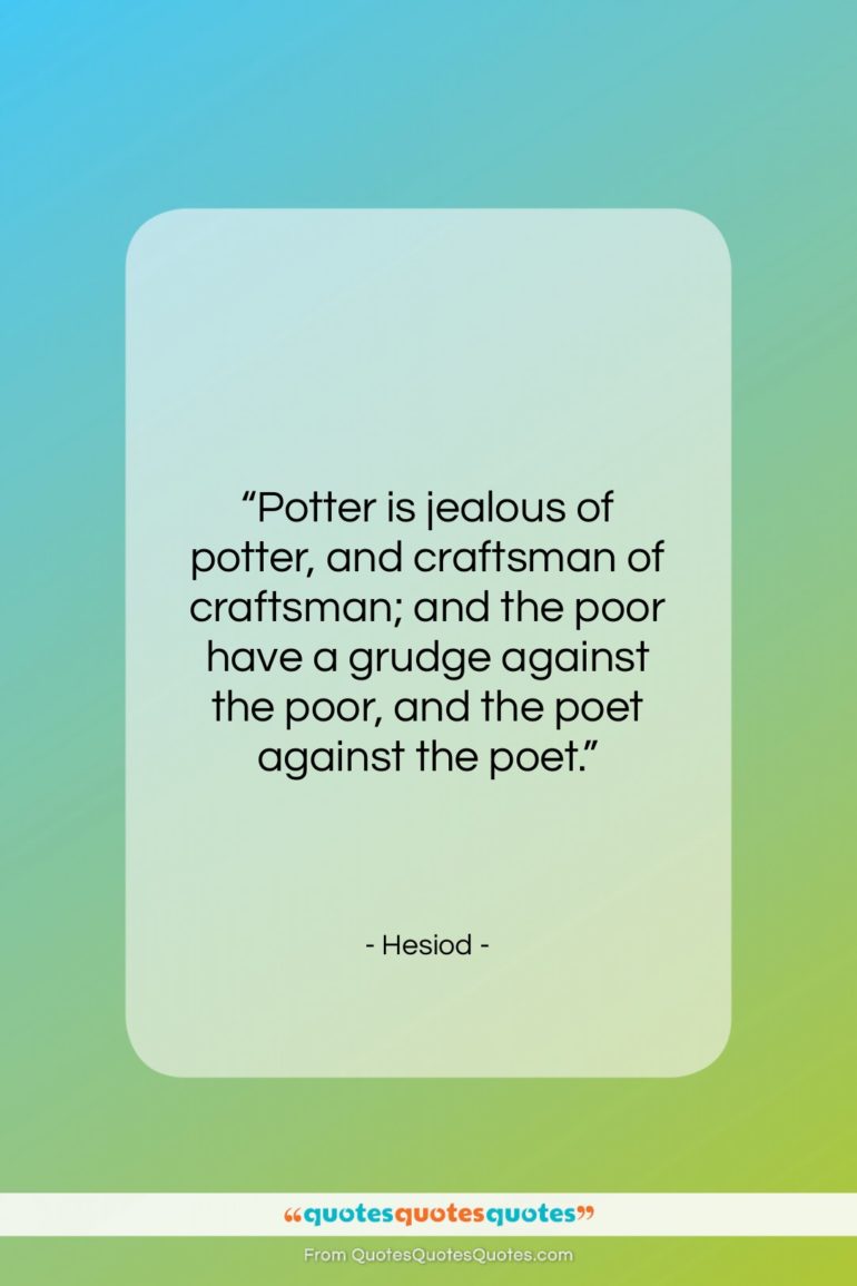Hesiod quote: “Potter is jealous of potter, and craftsman…”- at QuotesQuotesQuotes.com