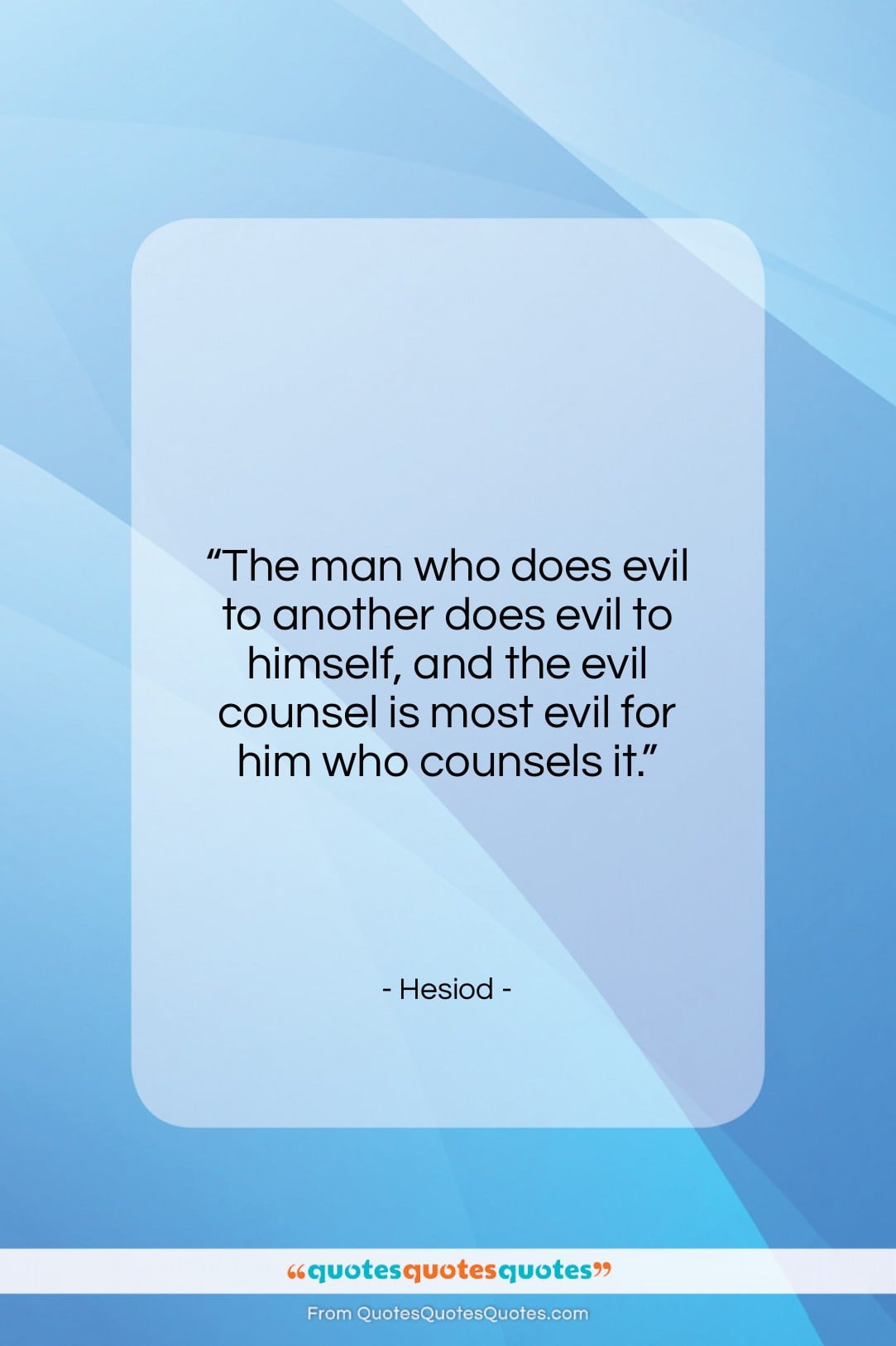 Hesiod quote: “The man who does evil to another…”- at QuotesQuotesQuotes.com