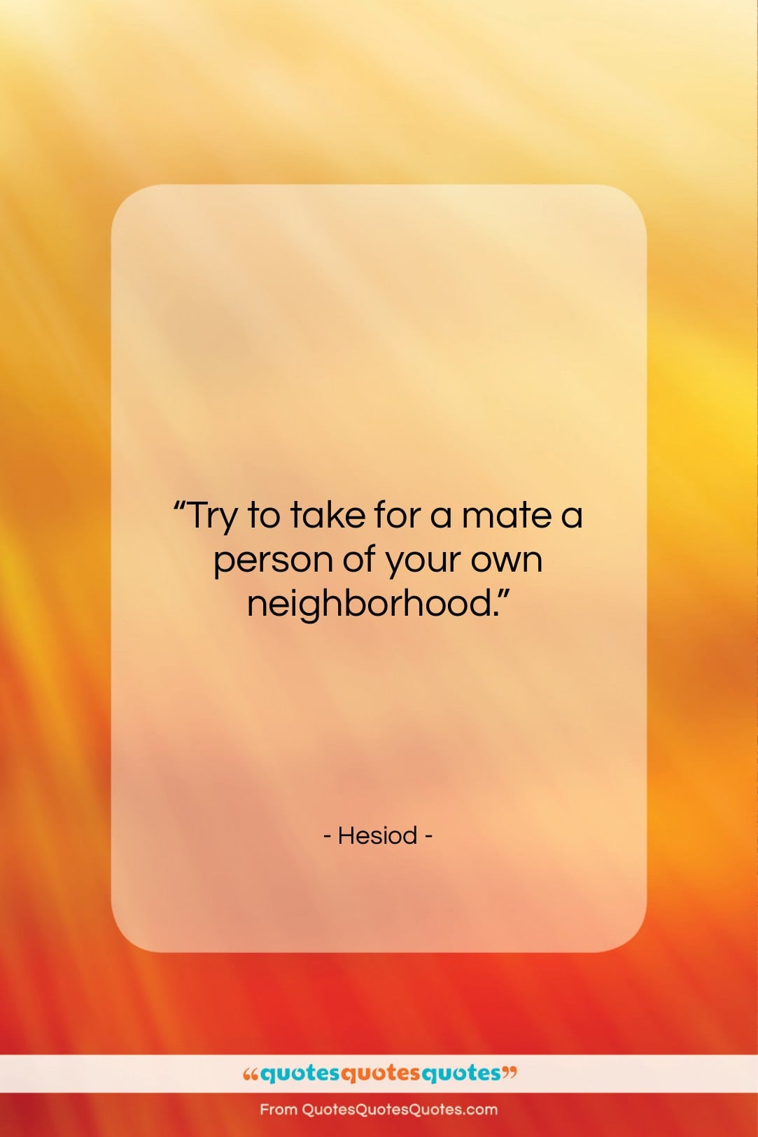Hesiod quote: “Try to take for a mate a…”- at QuotesQuotesQuotes.com