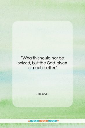 Hesiod quote: “Wealth should not be seized, but the…”- at QuotesQuotesQuotes.com