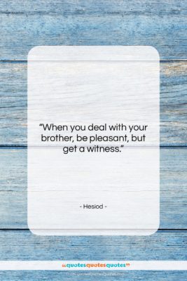 Hesiod quote: “When you deal with your brother, be…”- at QuotesQuotesQuotes.com