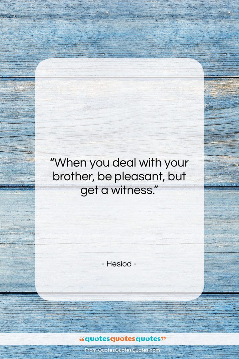 Hesiod quote: “When you deal with your brother, be…”- at QuotesQuotesQuotes.com