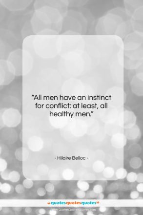 Hilaire Belloc quote: “All men have an instinct for conflict:…”- at QuotesQuotesQuotes.com