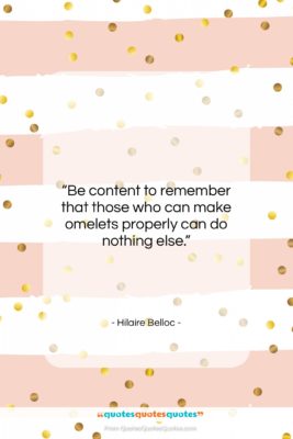 Hilaire Belloc quote: “Be content to remember that those who…”- at QuotesQuotesQuotes.com