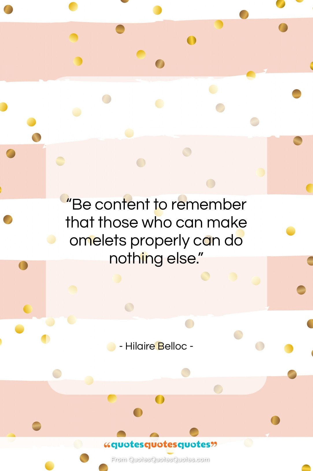 Hilaire Belloc quote: “Be content to remember that those who…”- at QuotesQuotesQuotes.com