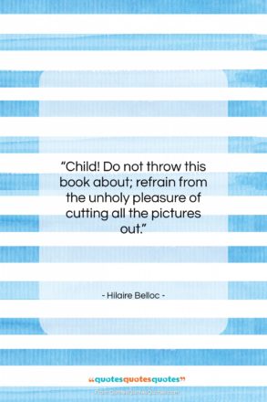 Hilaire Belloc quote: “Child! Do not throw this book about;…”- at QuotesQuotesQuotes.com