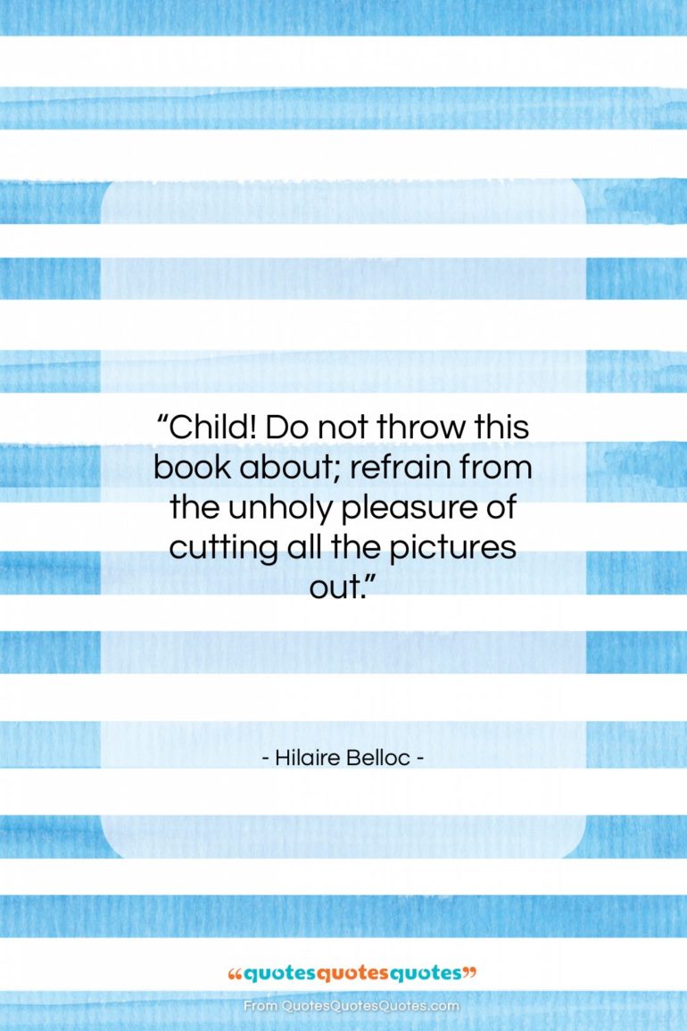 Hilaire Belloc quote: “Child! Do not throw this book about;…”- at QuotesQuotesQuotes.com