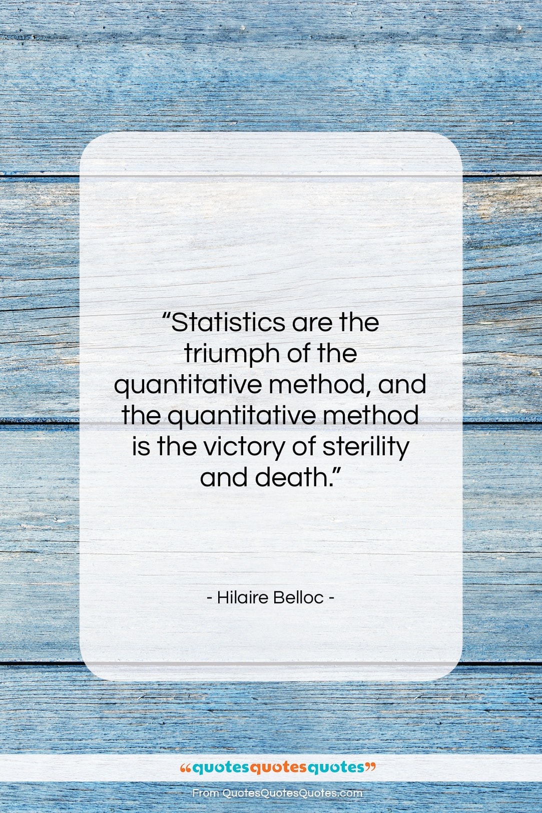Hilaire Belloc quote: “Statistics are the triumph of the quantitative…”- at QuotesQuotesQuotes.com