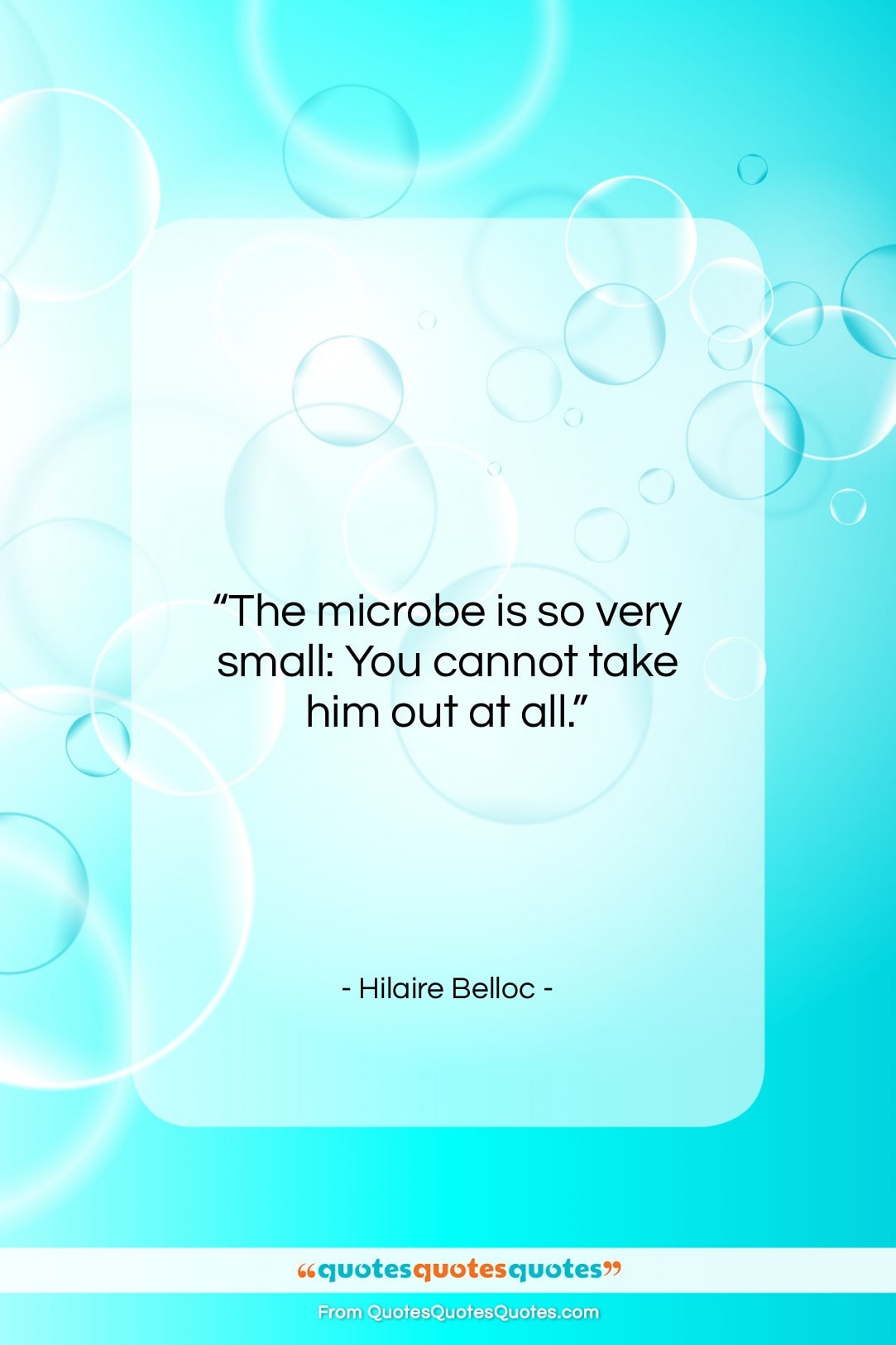 Hilaire Belloc quote: “The microbe is so very small: You…”- at QuotesQuotesQuotes.com