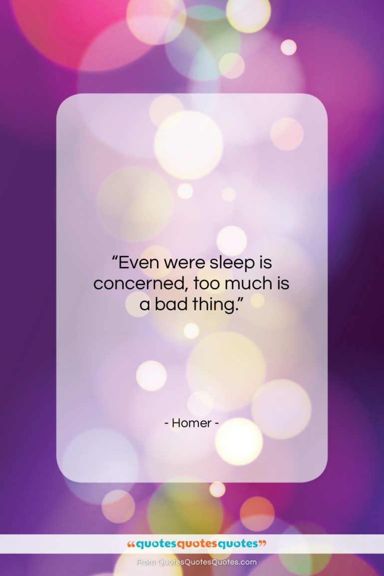 Homer quote: “Even were sleep is concerned, too much…”- at QuotesQuotesQuotes.com