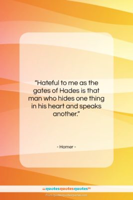 Homer quote: “Hateful to me as the gates of…”- at QuotesQuotesQuotes.com
