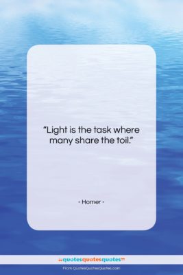 Homer quote: “Light is the task where many share…”- at QuotesQuotesQuotes.com